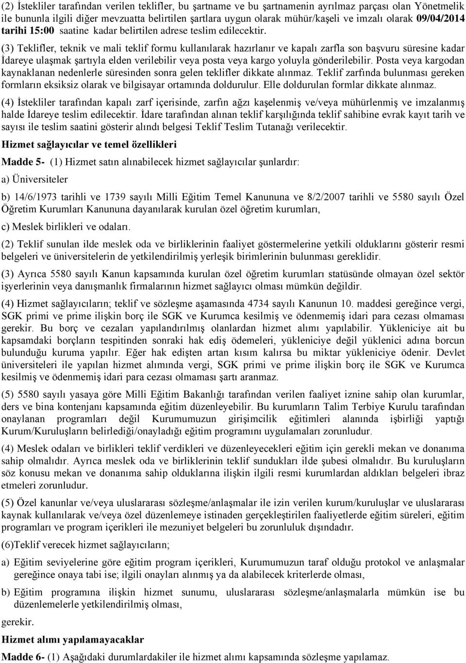 (3) Teklifler, teknik ve mali teklif formu kullanılarak hazırlanır ve kapalı zarfla son başvuru süresine kadar İdareye ulaşmak şartıyla elden verilebilir veya posta veya kargo yoluyla gönderilebilir.