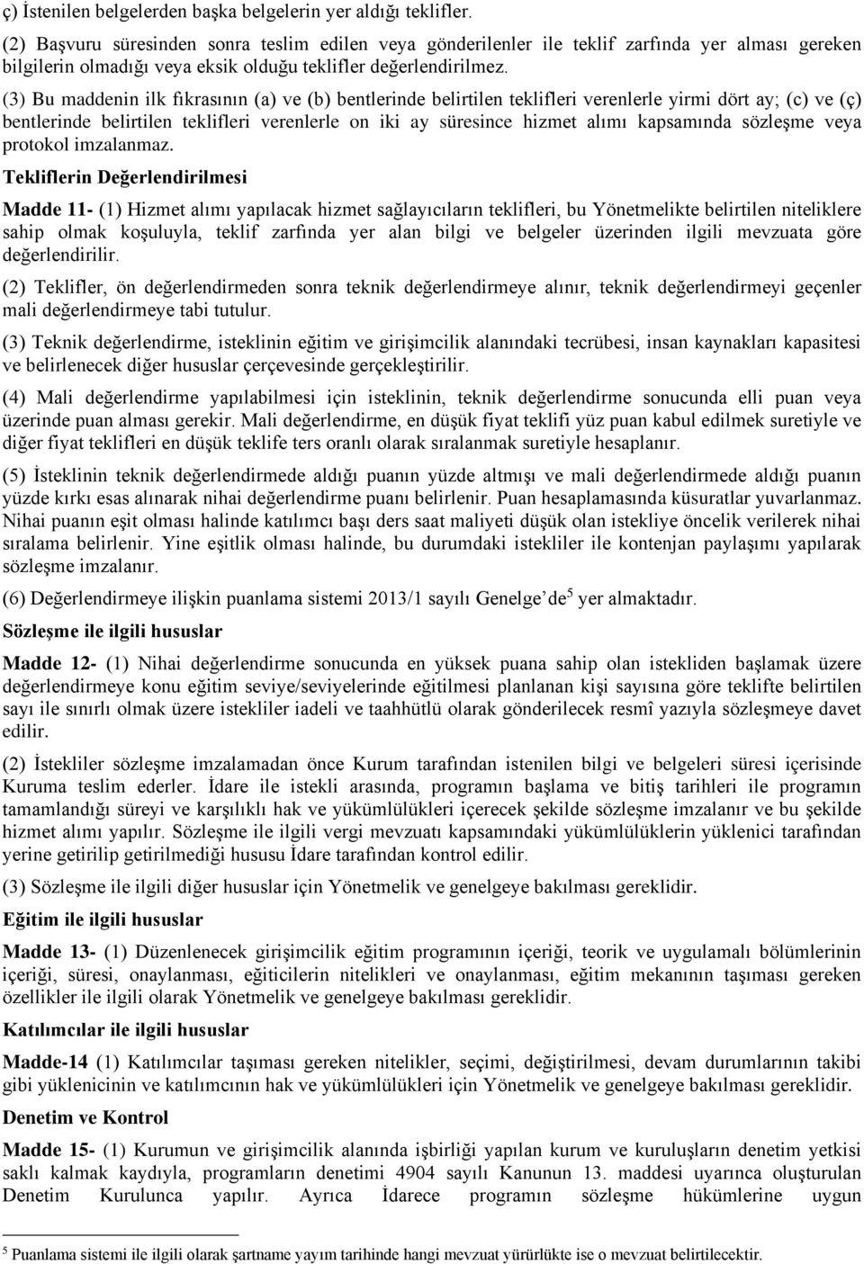 (3) Bu maddenin ilk fıkrasının (a) ve (b) bentlerinde belirtilen teklifleri verenlerle yirmi dört ay; (c) ve (ç) bentlerinde belirtilen teklifleri verenlerle on iki ay süresince hizmet alımı