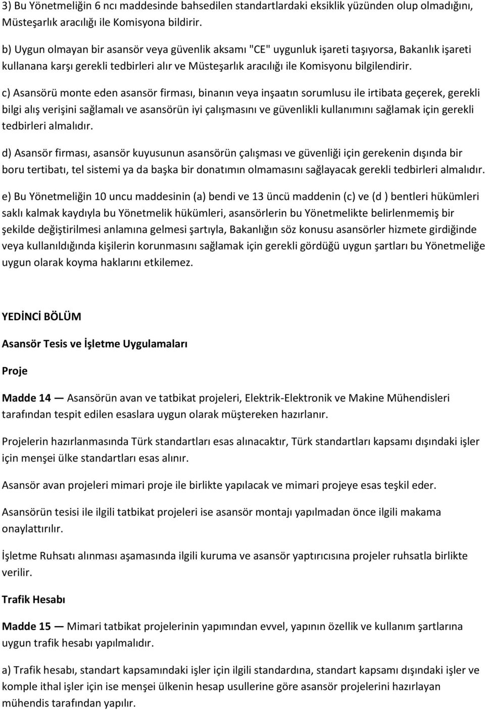 c) Asansörü monte eden asansör firması, binanın veya inşaatın sorumlusu ile irtibata geçerek, gerekli bilgi alış verişini sağlamalı ve asansörün iyi çalışmasını ve güvenlikli kullanımını sağlamak