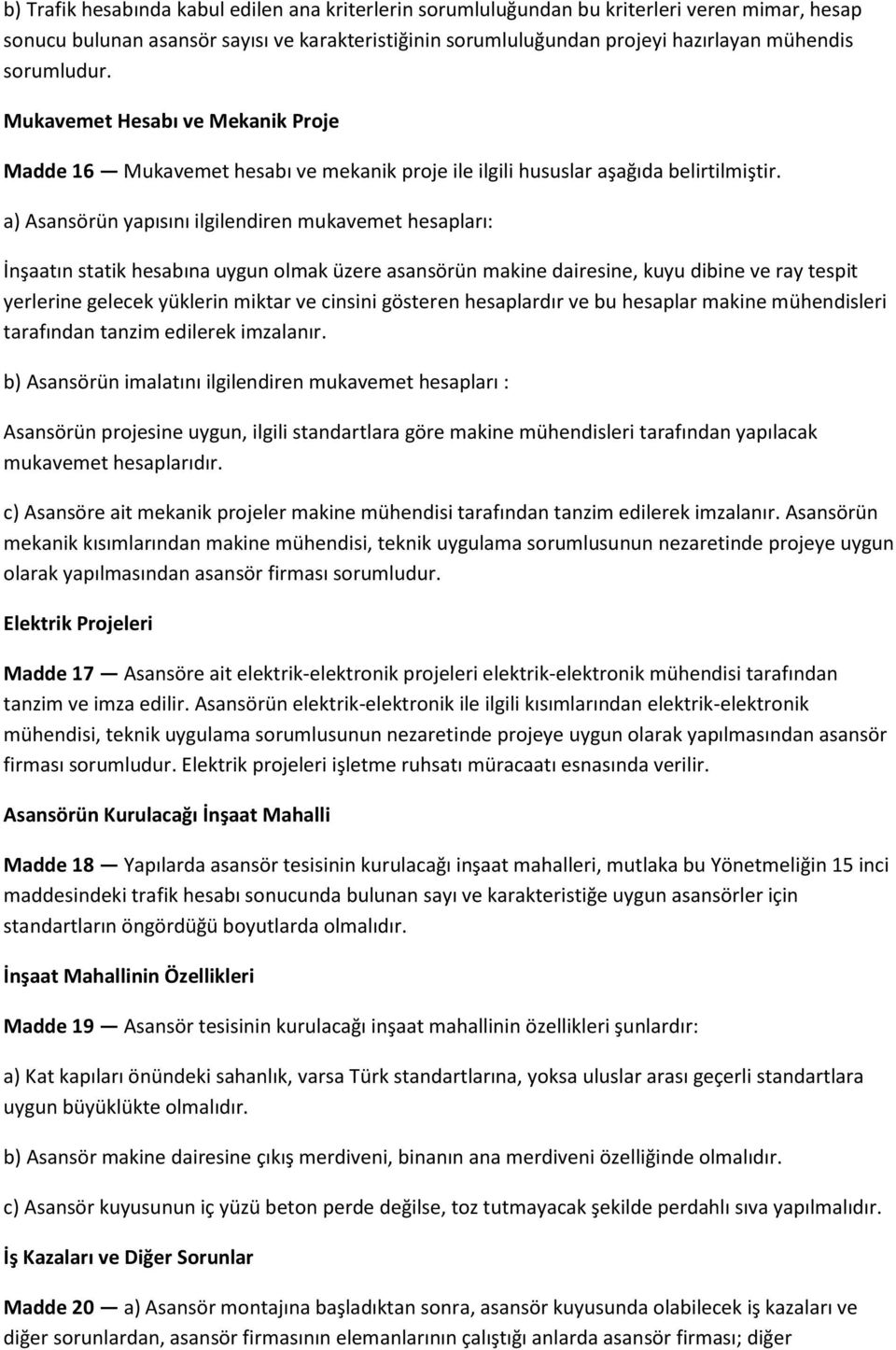 a) Asansörün yapısını ilgilendiren mukavemet hesapları: İnşaatın statik hesabına uygun olmak üzere asansörün makine dairesine, kuyu dibine ve ray tespit yerlerine gelecek yüklerin miktar ve cinsini