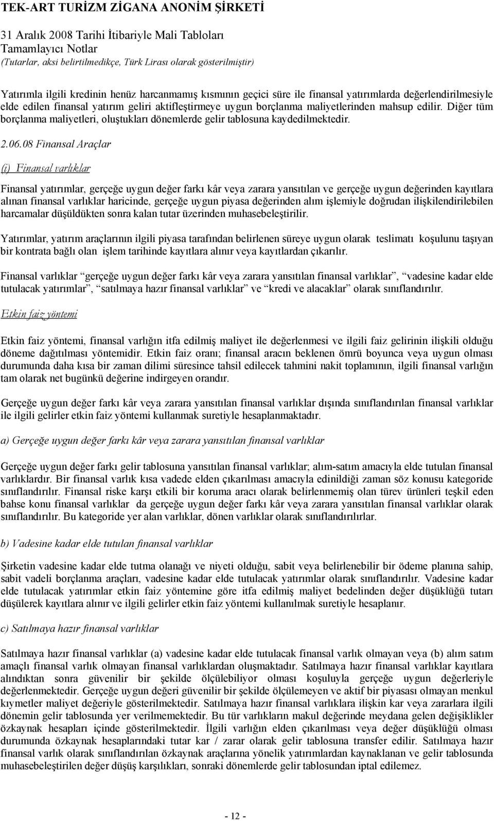 08 Finansal Araçlar (i) Finansal varlıklar Finansal yatırımlar, gerçeğe uygun değer farkı kâr veya zarara yansıtılan ve gerçeğe uygun değerinden kayıtlara alınan finansal varlıklar haricinde, gerçeğe