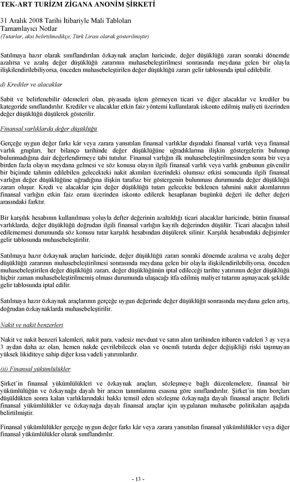 d) Krediler ve alacaklar Sabit ve belirlenebilir ödemeleri olan, piyasada işlem görmeyen ticari ve diğer alacaklar ve krediler bu kategoride sınıflandırılır.