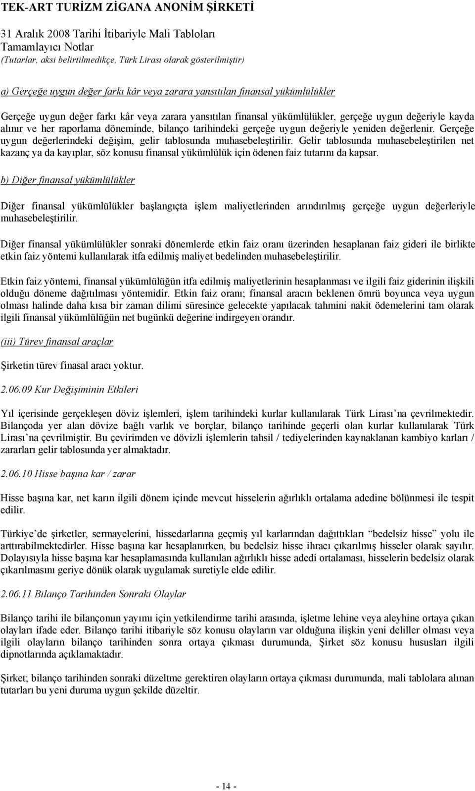 Gelir tablosunda muhasebeleştirilen net kazanç ya da kayıplar, söz konusu finansal yükümlülük için ödenen faiz tutarını da kapsar.