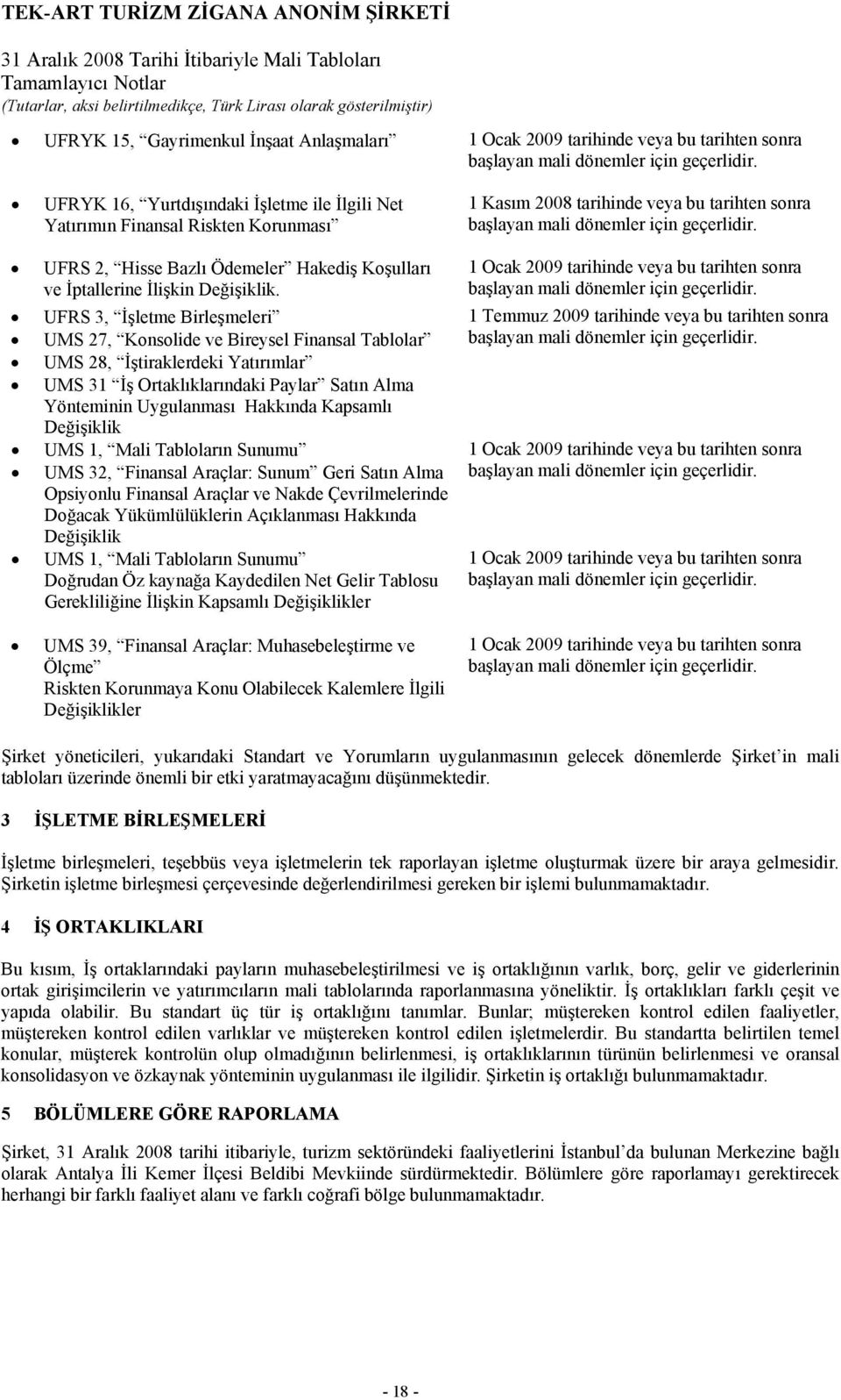 UFRS 3, İşletme Birleşmeleri UMS 27, Konsolide ve Bireysel Finansal Tablolar UMS 28, İştiraklerdeki Yatırımlar UMS 31 İş Ortaklıklarındaki Paylar Satın Alma Yönteminin Uygulanması Hakkında Kapsamlı