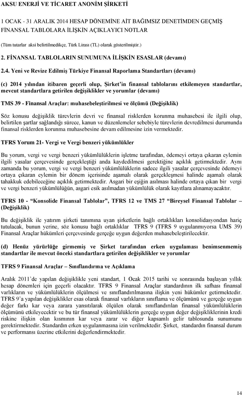 değişiklikler ve yorumlar (devamı) TMS 39 - Finansal Araçlar: muhasebeleştirilmesi ve ölçümü (Değişiklik) Söz konusu değişiklik türevlerin devri ve finansal risklerden korunma muhasebesi ile ilgili