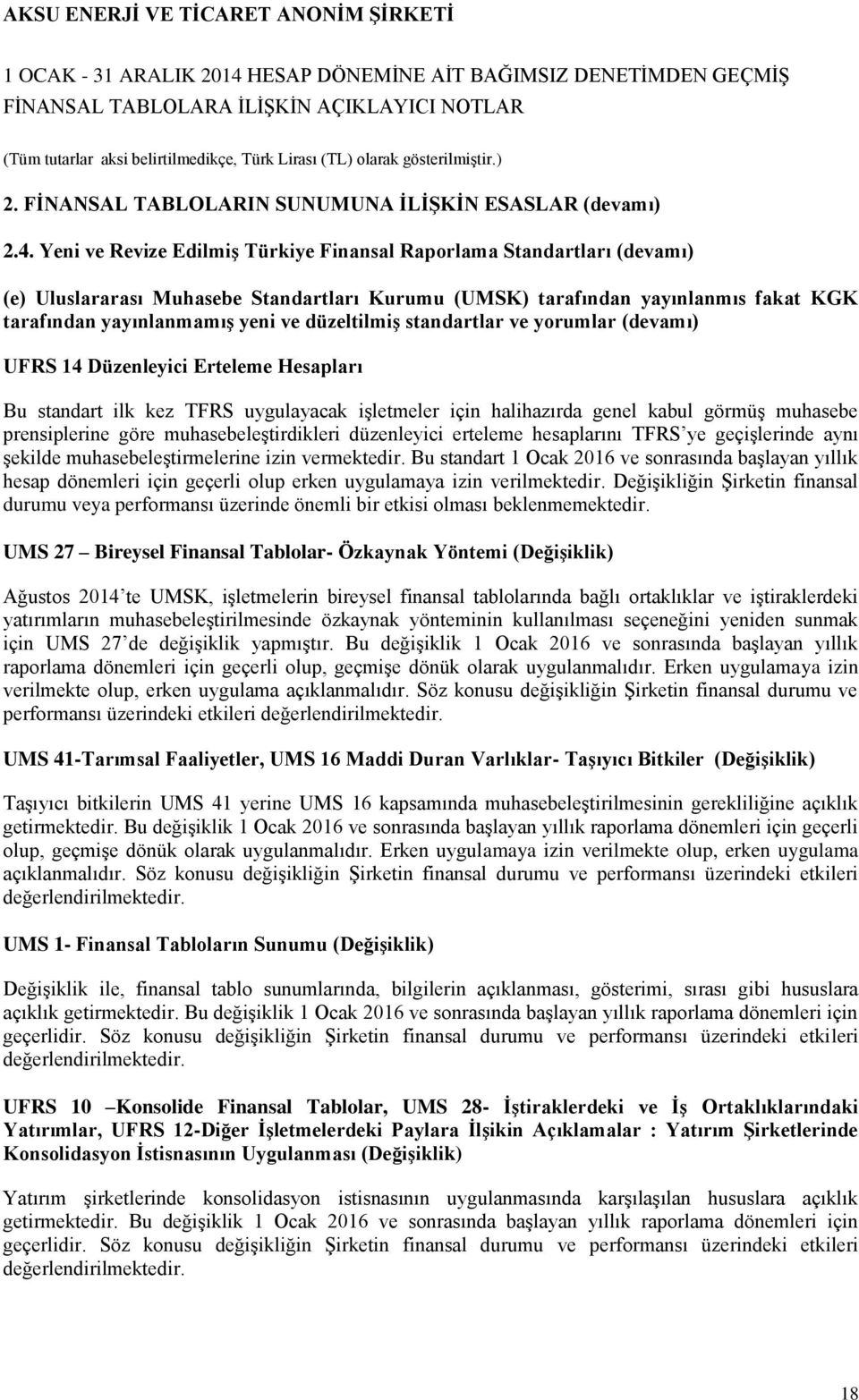 düzeltilmiş standartlar ve yorumlar (devamı) UFRS 14 Düzenleyici Erteleme Hesapları Bu standart ilk kez TFRS uygulayacak işletmeler için halihazırda genel kabul görmüş muhasebe prensiplerine göre