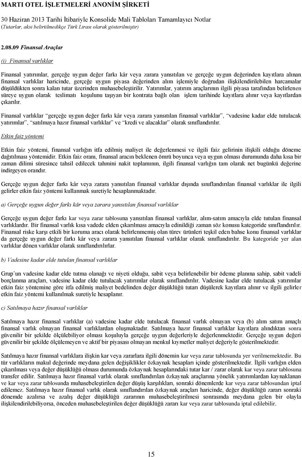 Yatırımlar, yatırım araçlarının ilgili piyasa tarafından belirlenen süreye uygun olarak teslimatı koşulunu taşıyan bir kontrata bağlı olan işlem tarihinde kayıtlara alınır veya kayıtlardan çıkarılır.