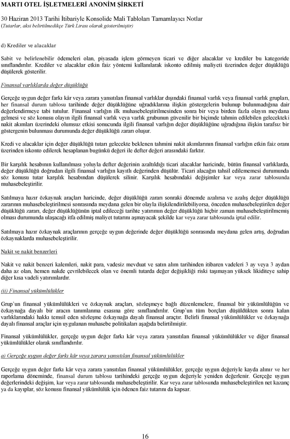 Finansal varlıklarda değer düşüklüğü Gerçeğe uygun değer farkı kâr veya zarara yansıtılan finansal varlıklar dışındaki finansal varlık veya finansal varlık grupları, her finansal durum tablosu