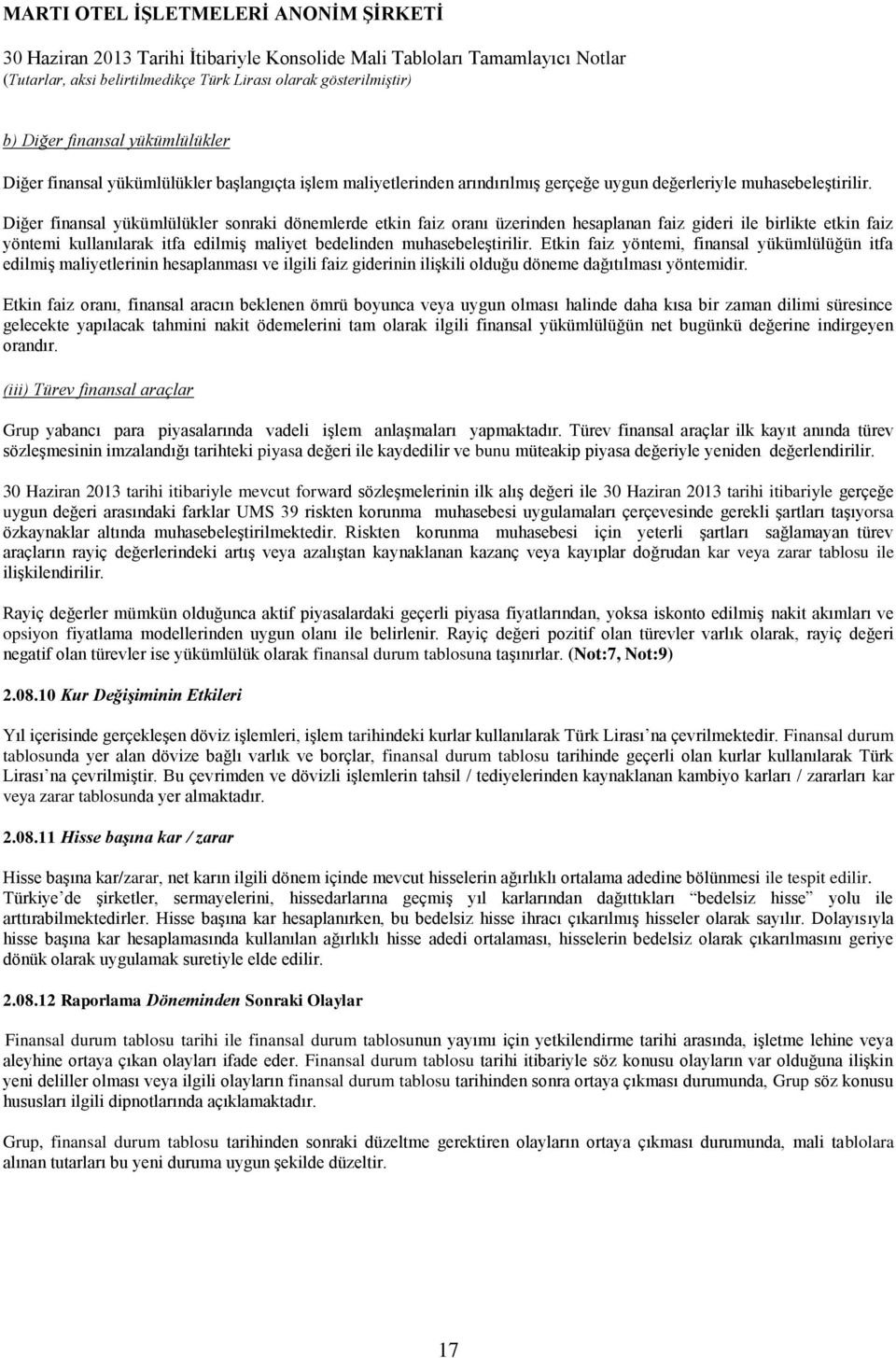 Etkin faiz yöntemi, finansal yükümlülüğün itfa edilmiş maliyetlerinin hesaplanması ve ilgili faiz giderinin ilişkili olduğu döneme dağıtılması yöntemidir.