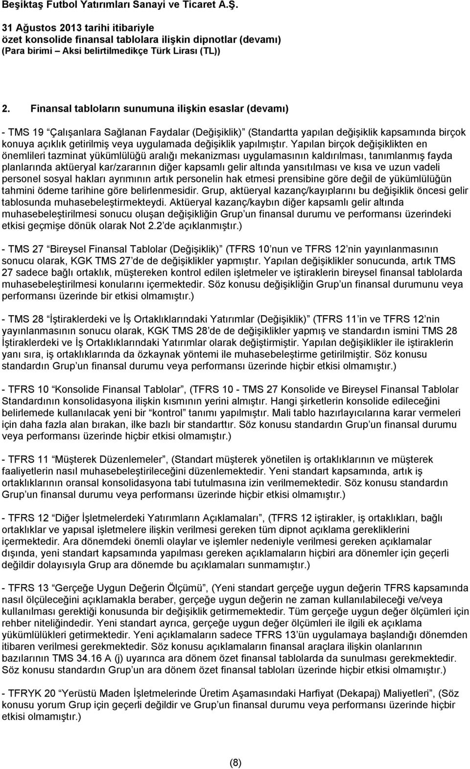 Yapılan birçok değişiklikten en önemlileri tazminat yükümlülüğü aralığı mekanizması uygulamasının kaldırılması, tanımlanmış fayda planlarında aktüeryal kar/zararının diğer kapsamlı gelir altında