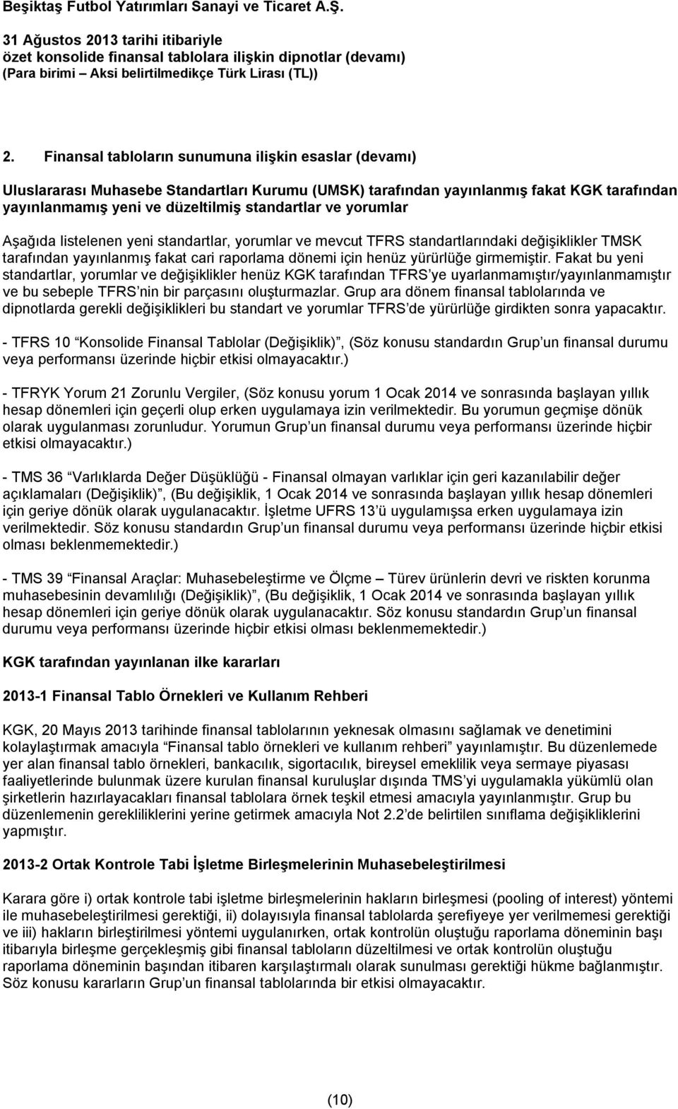 Fakat bu yeni standartlar, yorumlar ve değişiklikler henüz KGK tarafından TFRS ye uyarlanmamıştır/yayınlanmamıştır ve bu sebeple TFRS nin bir parçasını oluşturmazlar.