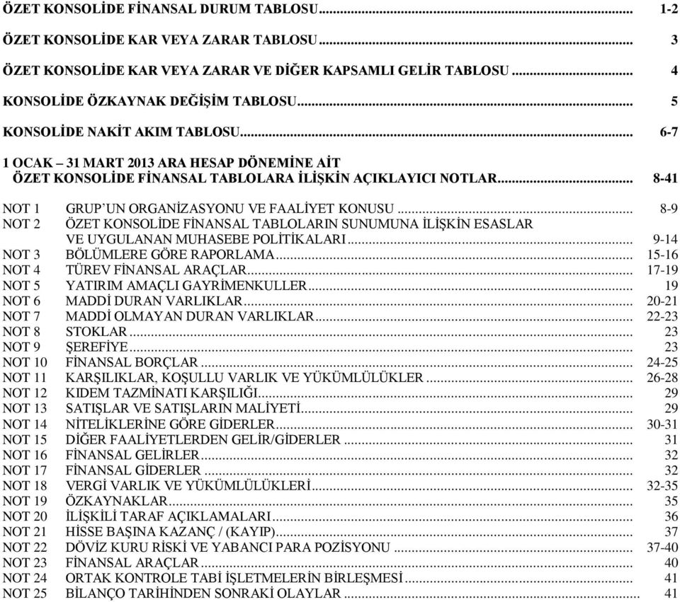 .. 8-9 NOT 2 ÖZET KONSOLİDE FİNANSAL TABLOLARIN SUNUMUNA İLİŞKİN ESASLAR VE UYGULANAN MUHASEBE POLİTİKALARI... 9-14 NOT 3 BÖLÜMLERE GÖRE RAPORLAMA... 15-16 NOT 4 TÜREV FİNANSAL ARAÇLAR.