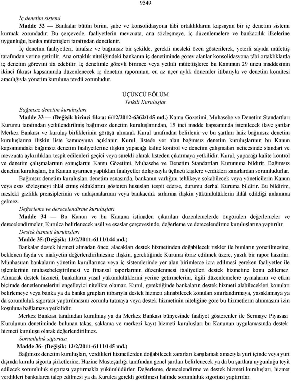 İç denetim faaliyetleri, tarafsız ve bağımsız bir şekilde, gerekli meslekî özen gösterilerek, yeterli sayıda müfettiş tarafından yerine getirilir.