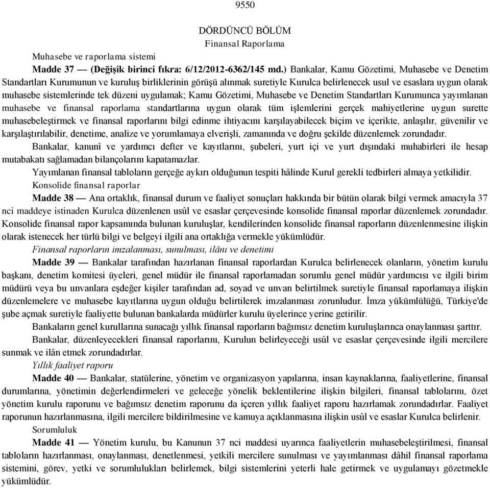 düzeni uygulamak; Kamu Gözetimi, Muhasebe ve Denetim Standartları Kurumunca yayımlanan muhasebe ve finansal raporlama standartlarına uygun olarak tüm işlemlerini gerçek mahiyetlerine uygun surette