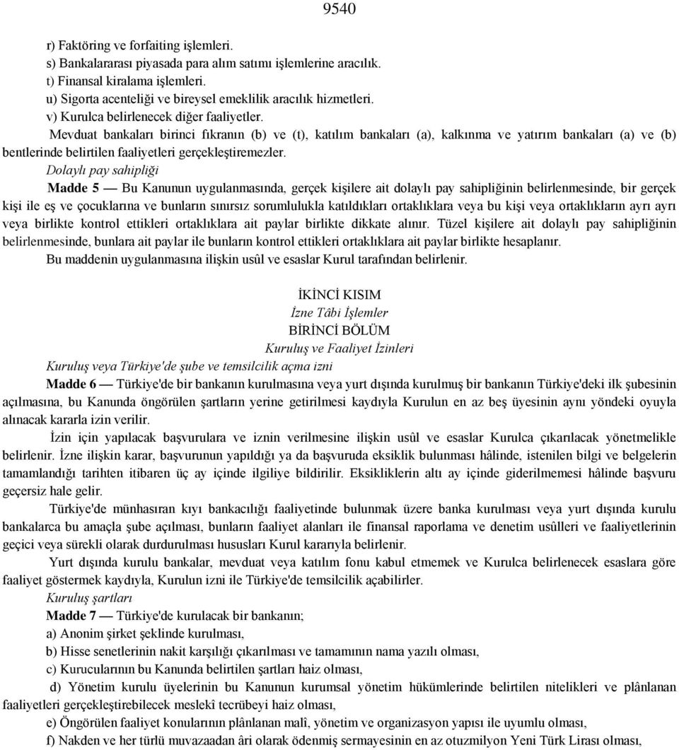 Mevduat bankaları birinci fıkranın (b) ve (t), katılım bankaları (a), kalkınma ve yatırım bankaları (a) ve (b) bentlerinde belirtilen faaliyetleri gerçekleştiremezler.