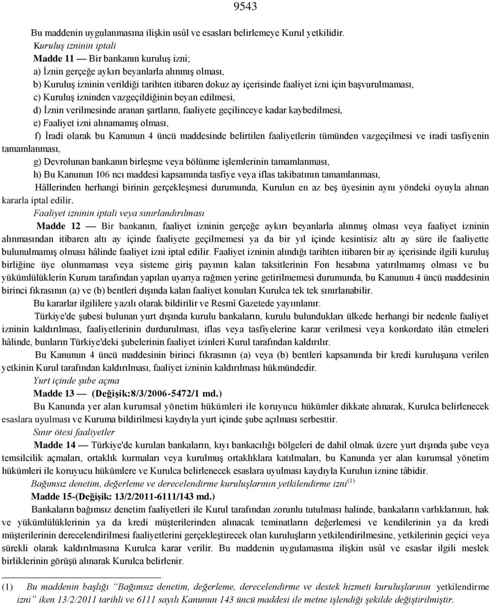 başvurulmaması, c) Kuruluş izninden vazgeçildiğinin beyan edilmesi, d) İznin verilmesinde aranan şartların, faaliyete geçilinceye kadar kaybedilmesi, e) Faaliyet izni alınamamış olması, f) İradi