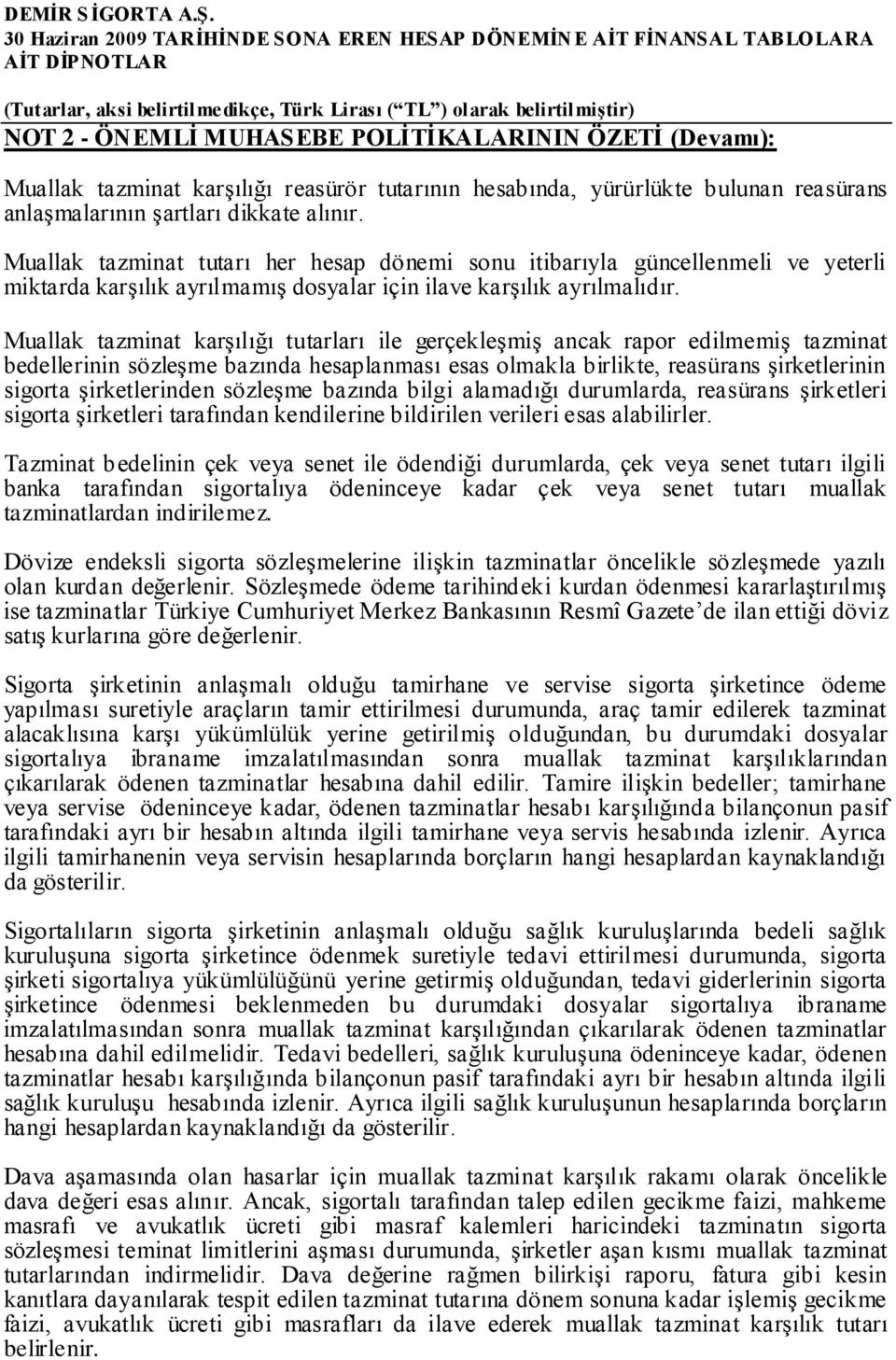 Muallak tazminat karşılığı tutarları ile gerçekleşmiş ancak rapor edilmemiş tazminat bedellerinin sözleşme bazında hesaplanması esas olmakla birlikte, reasürans şirketlerinin sigorta şirketlerinden