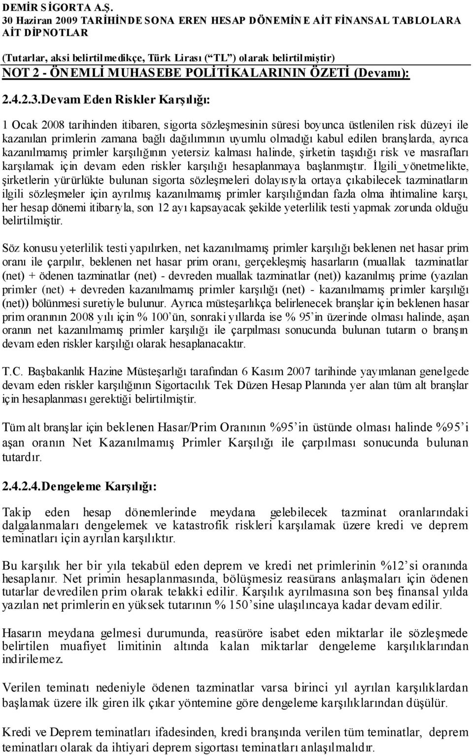 edilen branşlarda, ayrıca kazanılmamış primler karşılığının yetersiz kalması halinde, şirketin taşıdığı risk ve masrafları karşılamak için devam eden riskler karşılığı hesaplanmaya başlanmıştır.