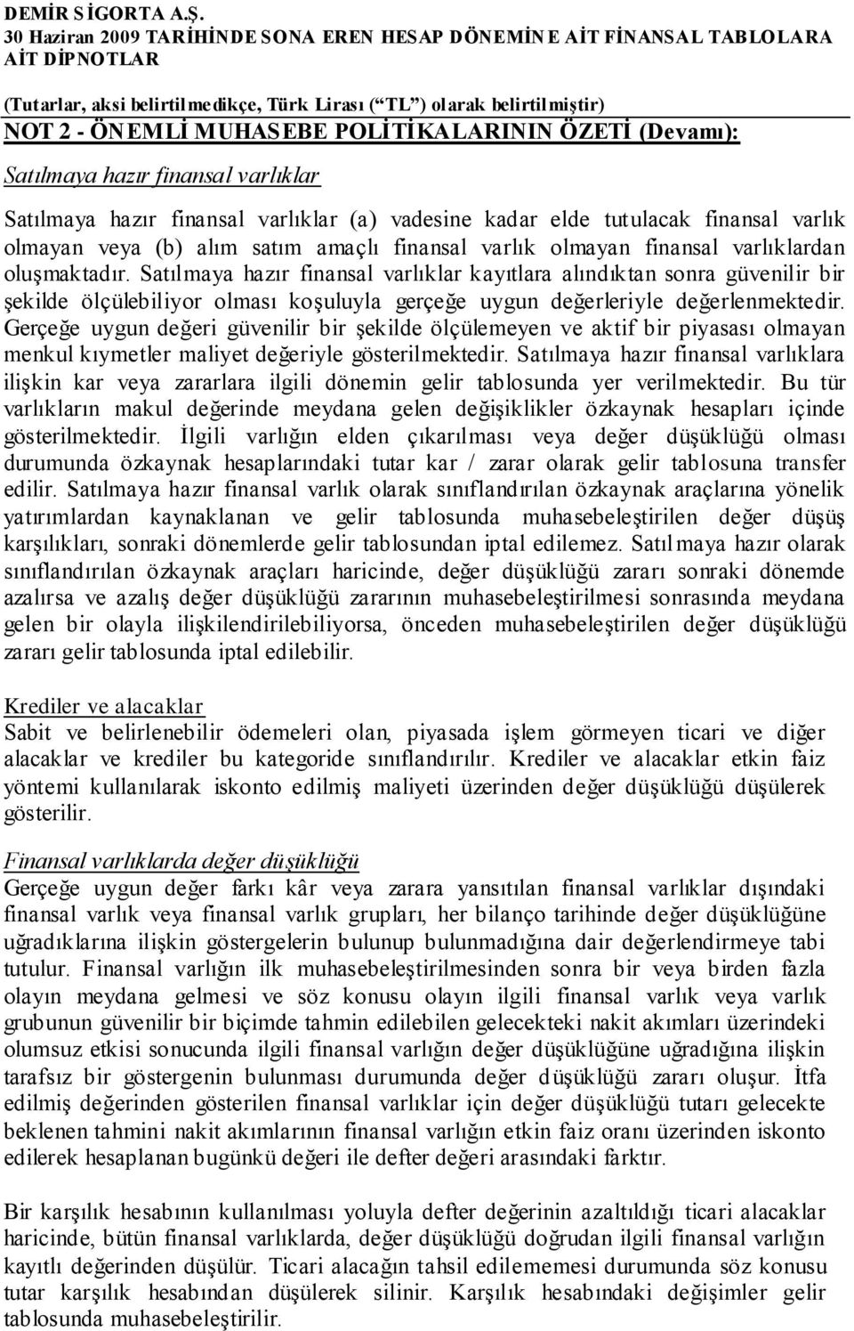 Satılmaya hazır finansal varlıklar kayıtlara alındıktan sonra güvenilir bir şekilde ölçülebiliyor olması koşuluyla gerçeğe uygun değerleriyle değerlenmektedir.