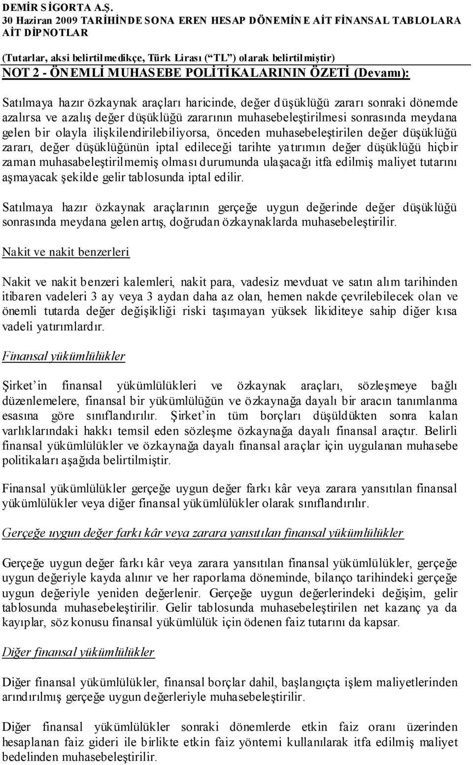 düşüklüğü hiçbir zaman muhasabeleştirilmemiş olması durumunda ulaşacağı itfa edilmiş maliyet tutarını aşmayacak şekilde gelir tablosunda iptal edilir.