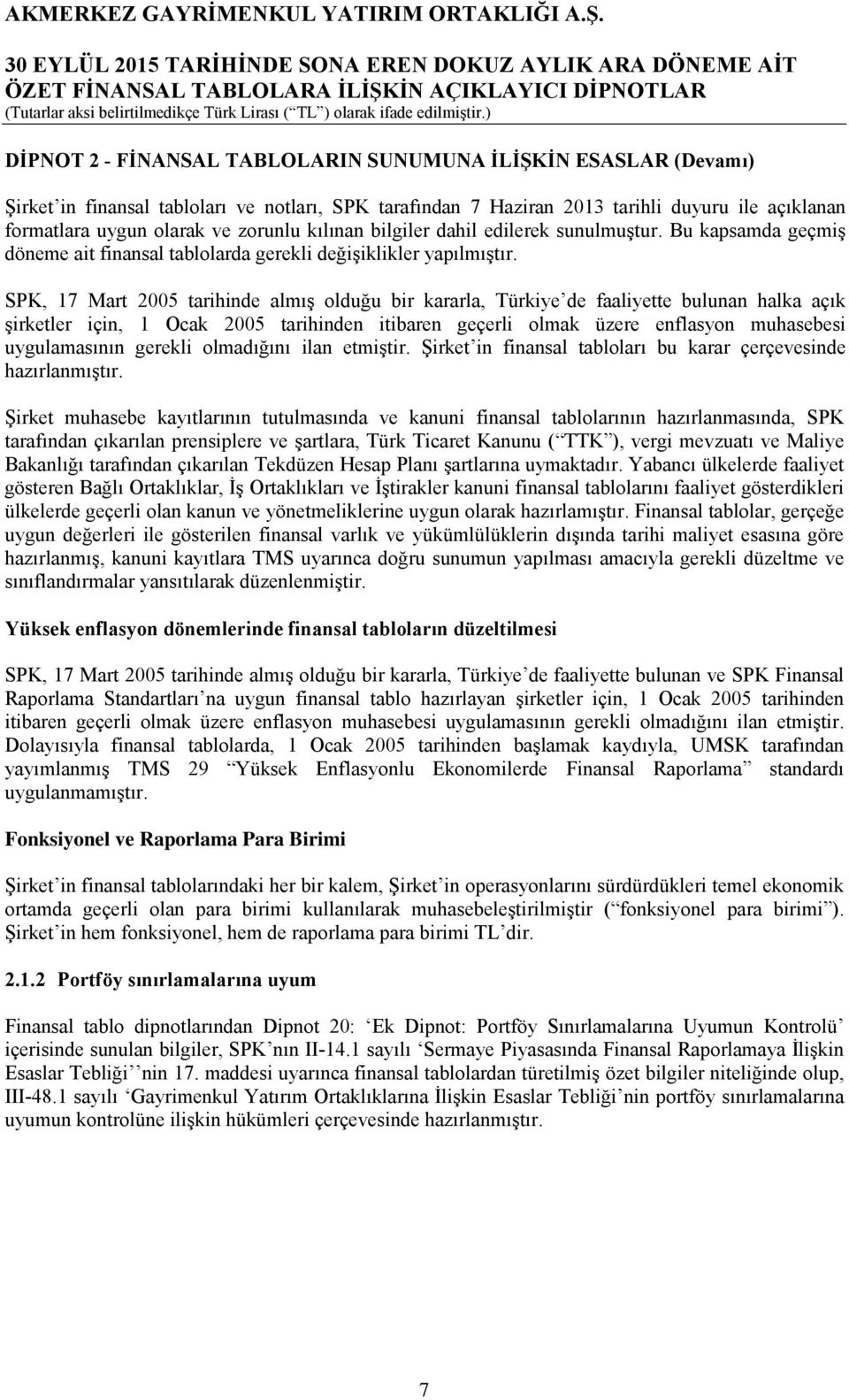 SPK, 17 Mart 2005 tarihinde almış olduğu bir kararla, Türkiye de faaliyette bulunan halka açık şirketler için, 1 Ocak 2005 tarihinden itibaren geçerli olmak üzere enflasyon muhasebesi uygulamasının