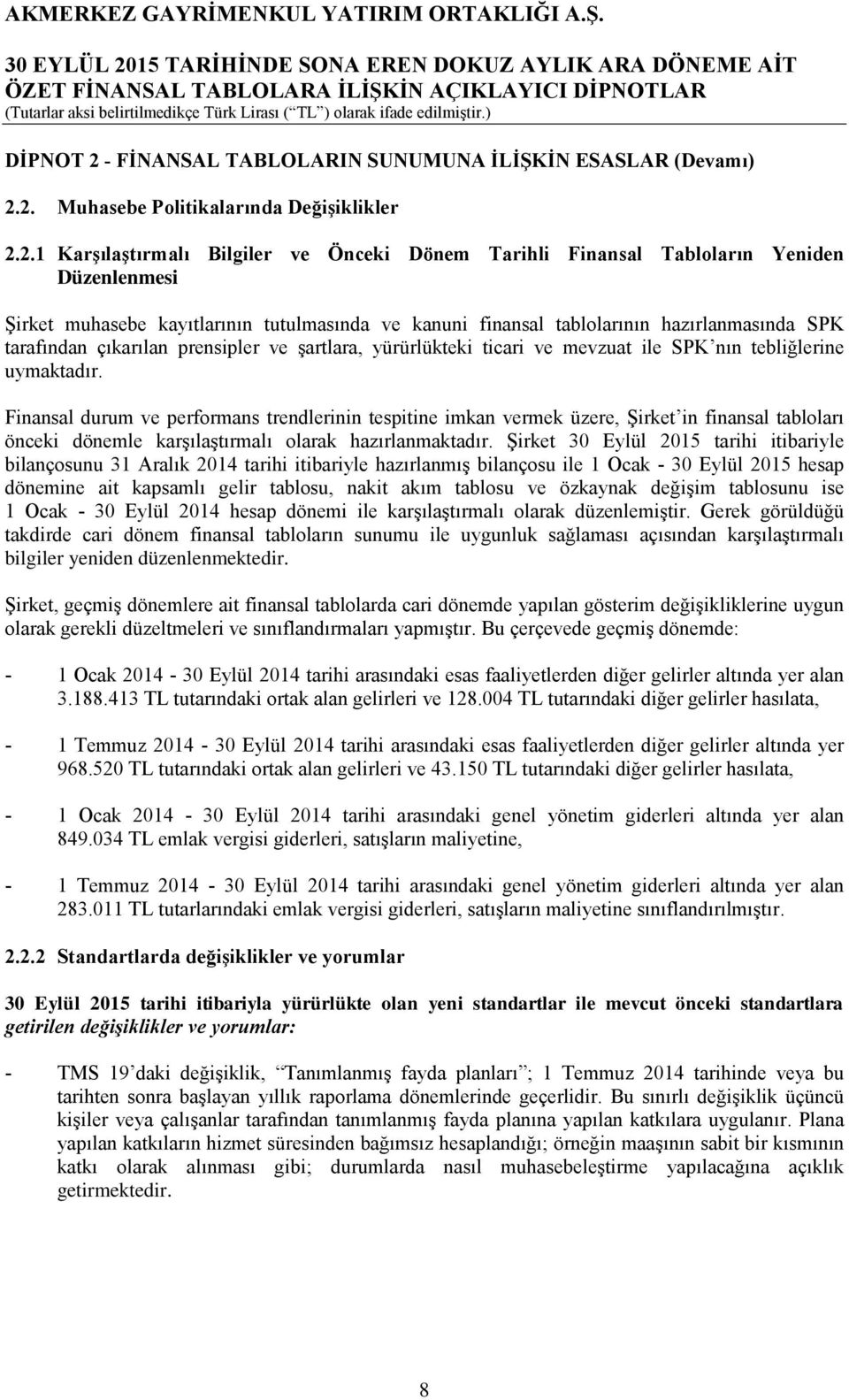 2. Muhasebe Politikalarında Değişiklikler 2.2.1 Karşılaştırmalı Bilgiler ve Önceki Dönem Tarihli Finansal Tabloların Yeniden Düzenlenmesi Şirket muhasebe kayıtlarının tutulmasında ve kanuni finansal