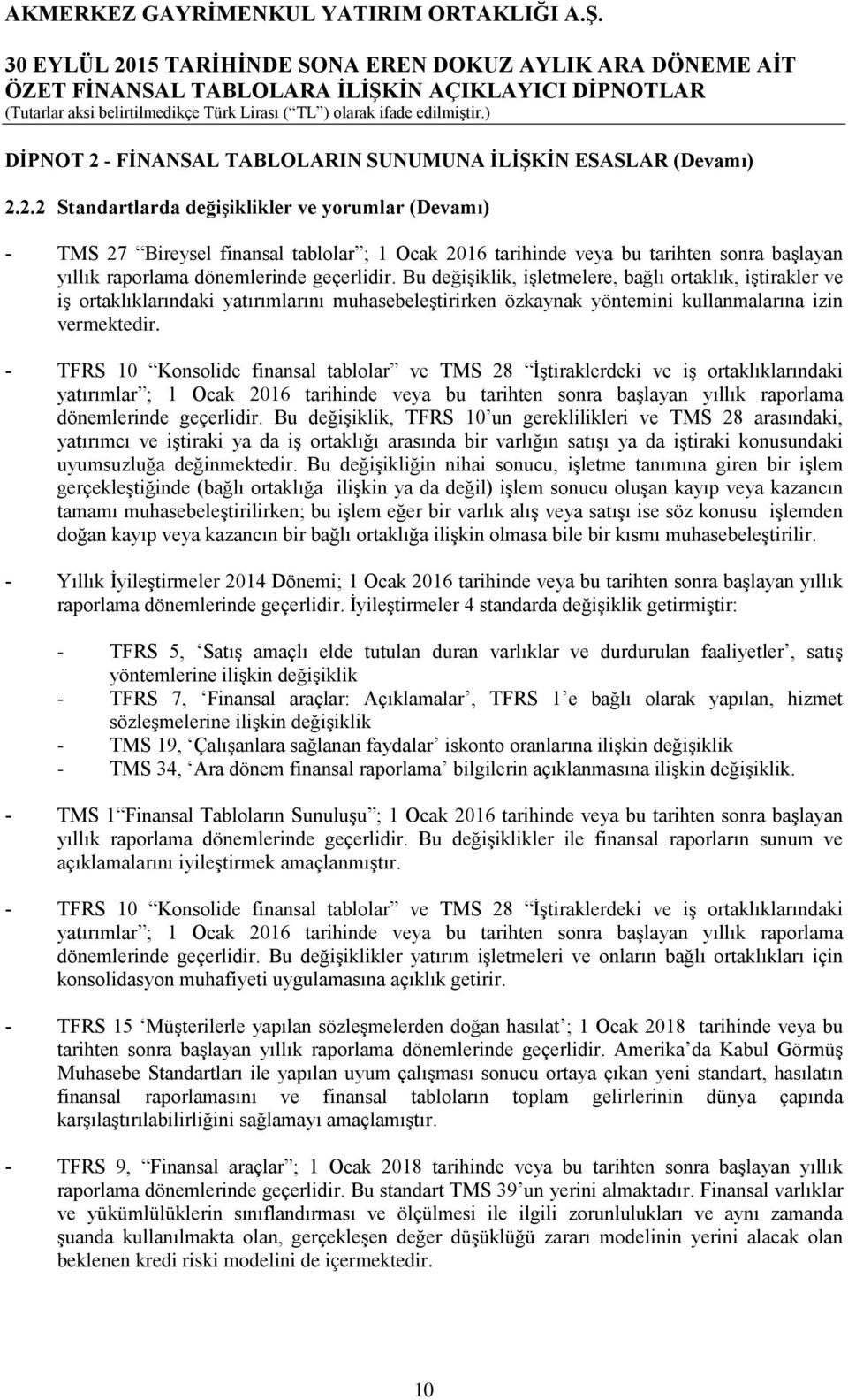 - TFRS 10 Konsolide finansal tablolar ve TMS 28 İştiraklerdeki ve iş ortaklıklarındaki yatırımlar ; 1 Ocak 2016 tarihinde veya bu tarihten sonra başlayan yıllık raporlama dönemlerinde geçerlidir.