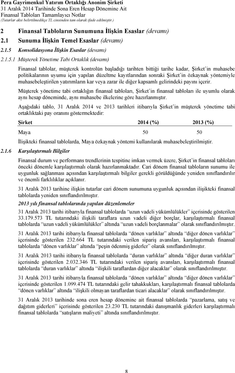 1 Müşterek Yönetime Tabi Ortaklık (devamı) Finansal tablolar, müşterek kontrolün başladığı tarihten bittiği tarihe kadar, Şirket in muhasebe politikalarının uyumu için yapılan düzeltme kayıtlarından