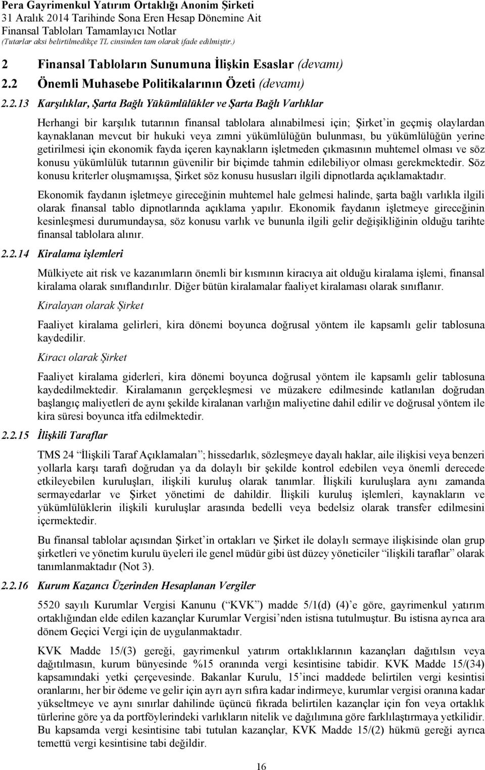 içeren kaynakların işletmeden çıkmasının muhtemel olması ve söz konusu yükümlülük tutarının güvenilir bir biçimde tahmin edilebiliyor olması gerekmektedir.