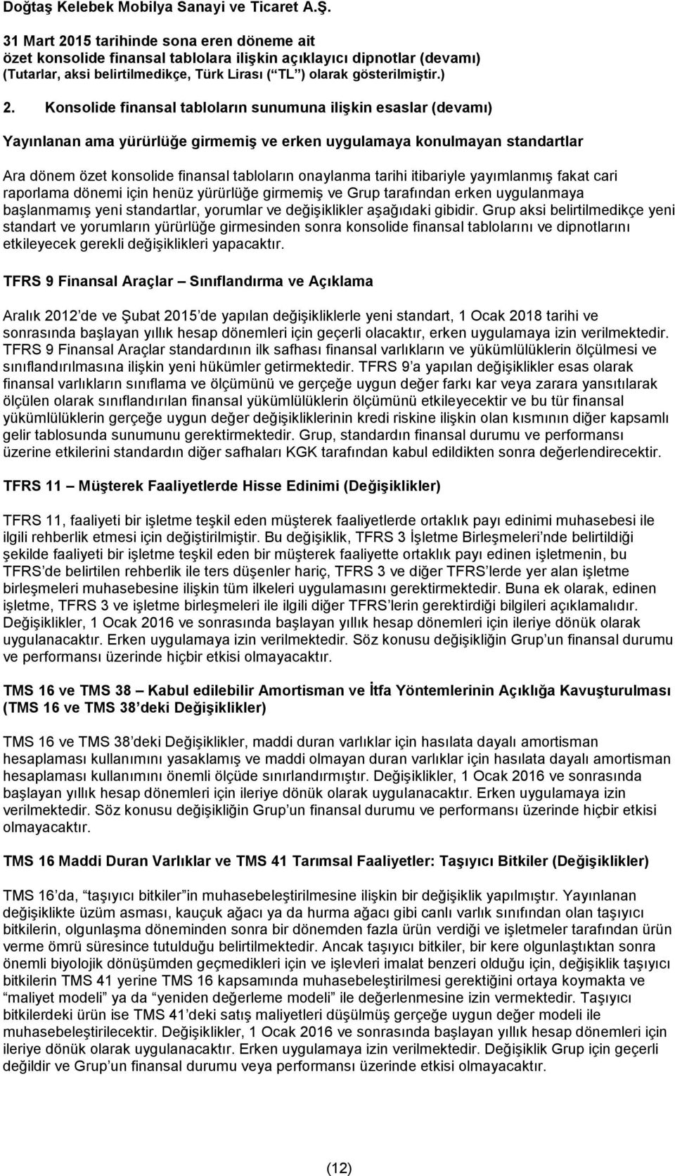 Grup aksi belirtilmedikçe yeni standart ve yorumların yürürlüğe girmesinden sonra konsolide finansal tablolarını ve dipnotlarını etkileyecek gerekli değişiklikleri yapacaktır.