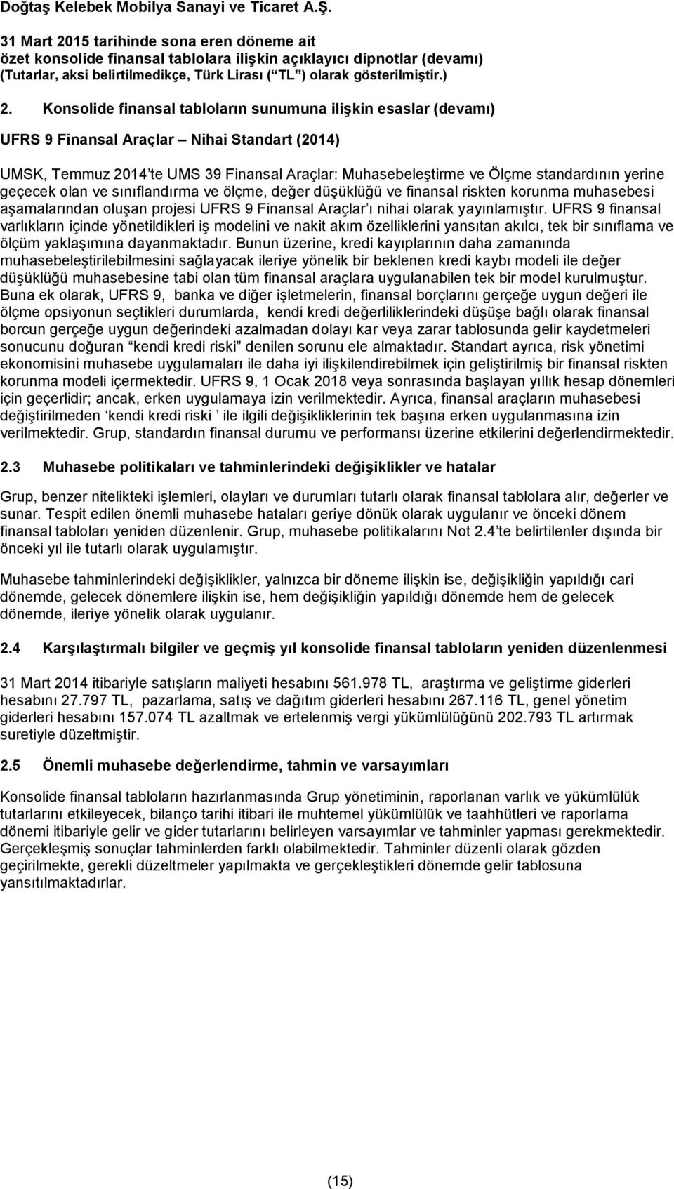 UFRS 9 finansal varlıkların içinde yönetildikleri iş modelini ve nakit akım özelliklerini yansıtan akılcı, tek bir sınıflama ve ölçüm yaklaşımına dayanmaktadır.