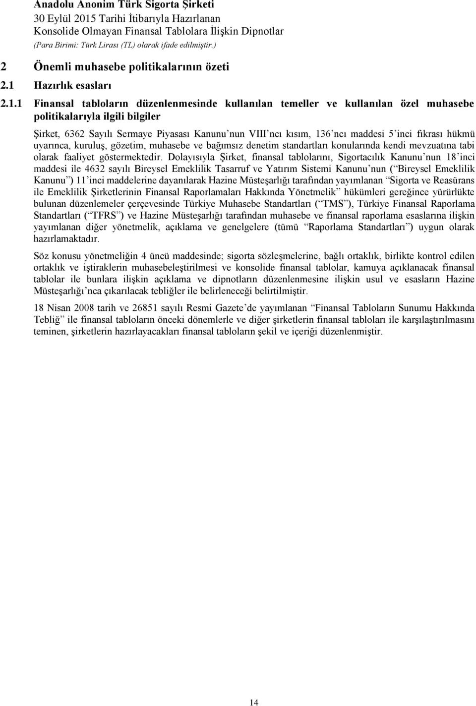 1 Finansal tabloların düzenlenmesinde kullanılan temeller ve kullanılan özel muhasebe politikalarıyla ilgili bilgiler Şirket, 6362 Sayılı Sermaye Piyasası Kanunu nun VIII ncı kısım, 136 ncı maddesi 5