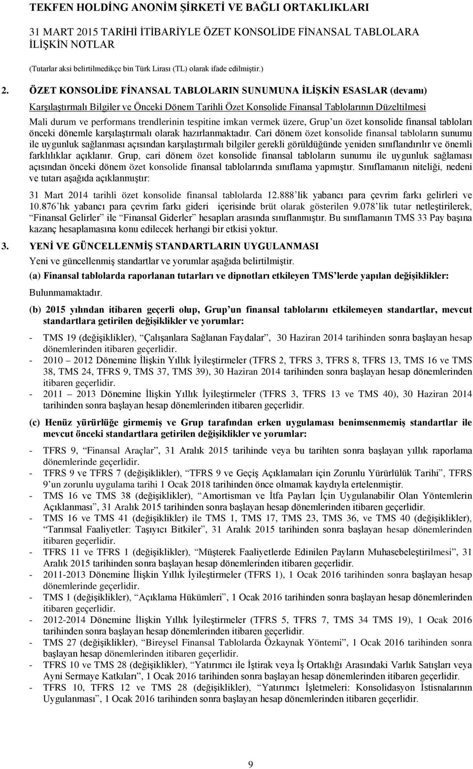 trendlerinin tespitine imkan vermek üzere, Grup un özet konsolide finansal tabloları önceki dönemle karşılaştırmalı olarak hazırlanmaktadır.