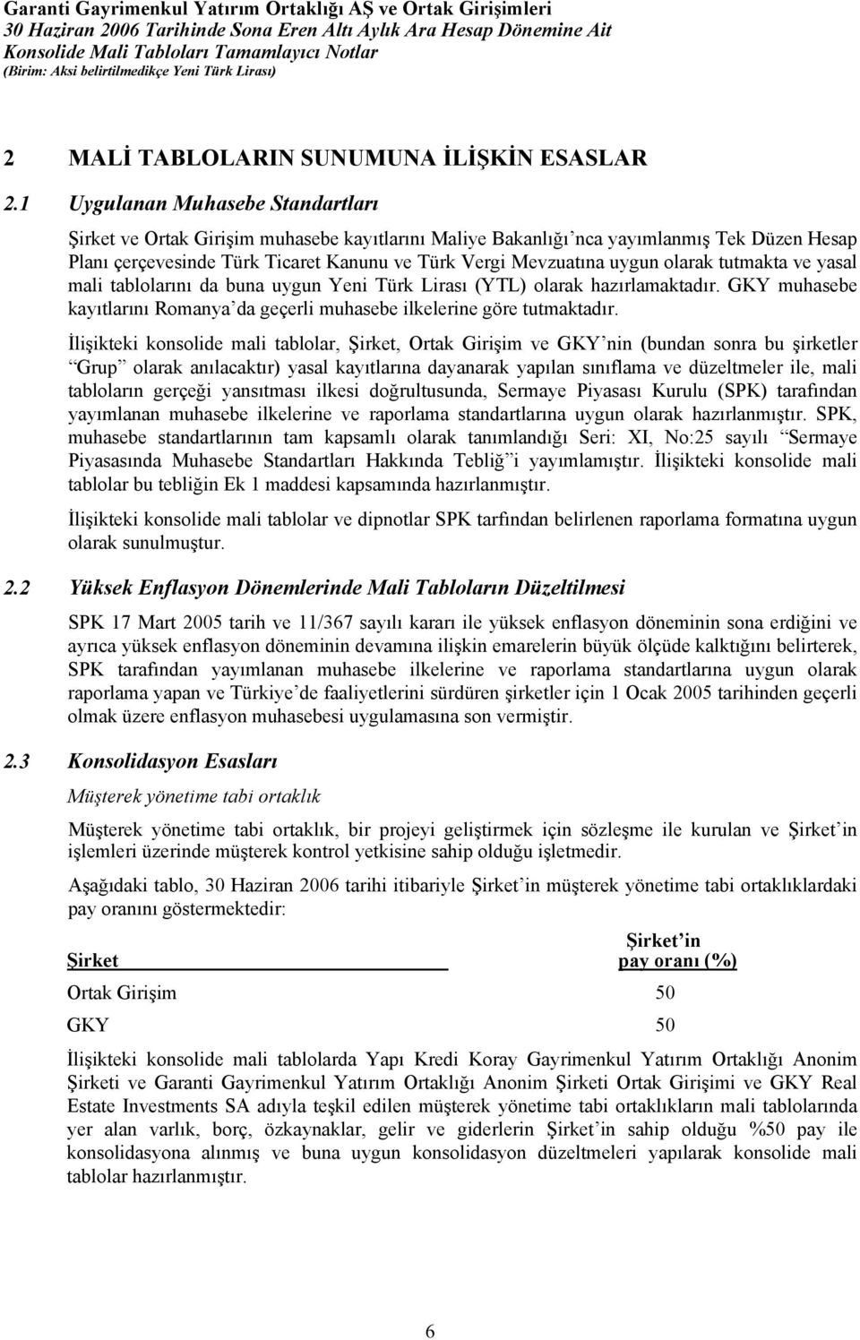 olarak tutmakta ve yasal mali tablolarını da buna uygun Yeni Türk Lirası (YTL) olarak hazırlamaktadır. GKY muhasebe kayıtlarını Romanya da geçerli muhasebe ilkelerine göre tutmaktadır.