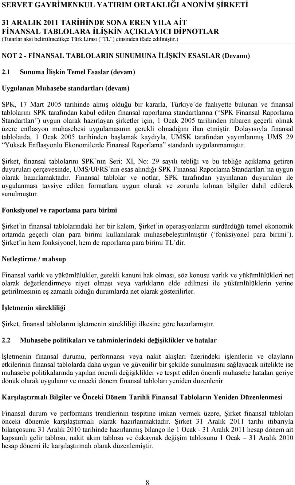 tarafından kabul edilen finansal raporlama standartlarına ( SPK Finansal Raporlama Standartları ) uygun olarak hazırlayan şirketler için, 1 Ocak 2005 tarihinden itibaren geçerli olmak üzere enflasyon