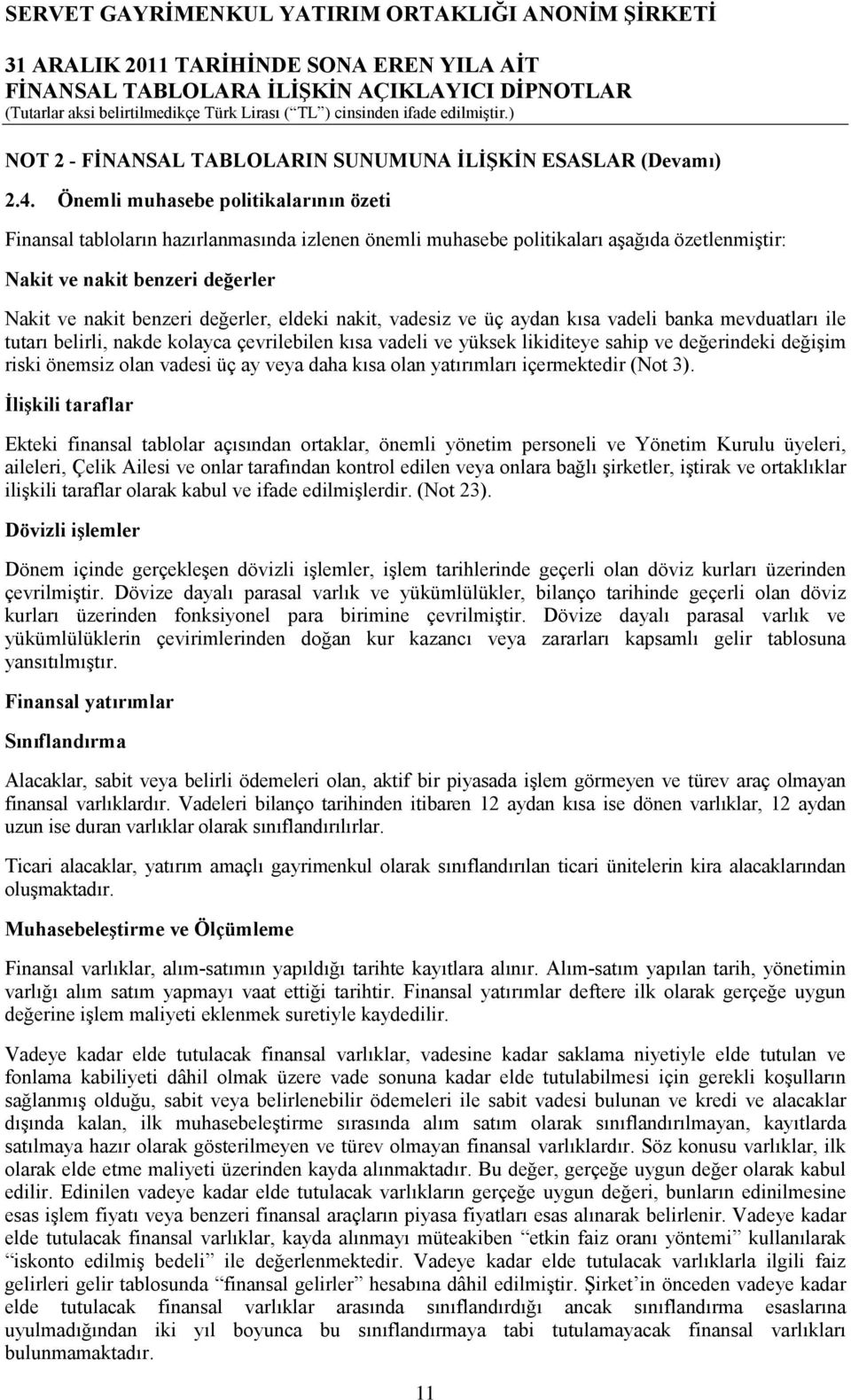 eldeki nakit, vadesiz ve üç aydan kısa vadeli banka mevduatları ile tutarı belirli, nakde kolayca çevrilebilen kısa vadeli ve yüksek likiditeye sahip ve değerindeki değişim riski önemsiz olan vadesi