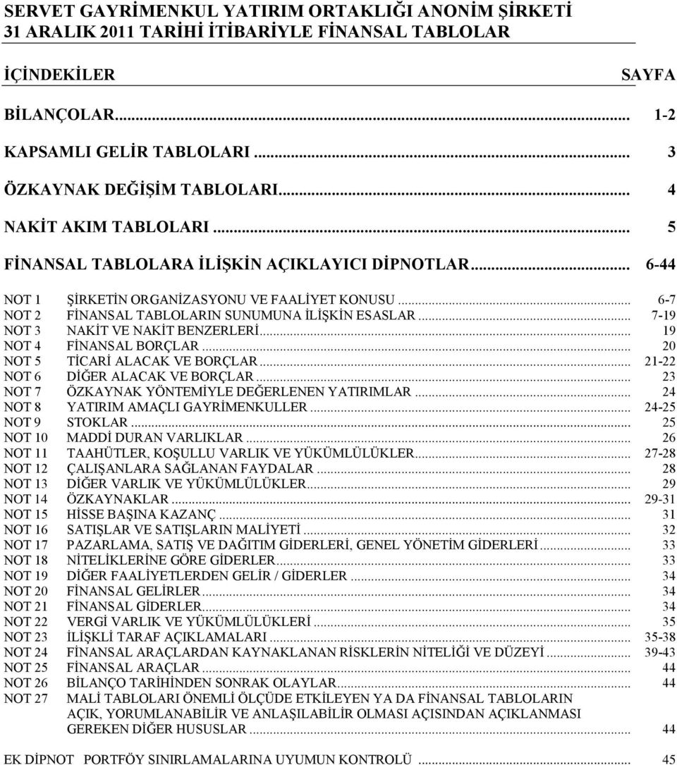 .. 20 NOT 5 TİCARİ ALACAK VE BORÇLAR... 21-22 NOT 6 DİĞER ALACAK VE BORÇLAR... 23 NOT 7 ÖZKAYNAK YÖNTEMİYLE DEĞERLENEN YATIRIMLAR... 24 NOT 8 YATIRIM AMAÇLI GAYRİMENKULLER... 24-25 NOT 9 STOKLAR.