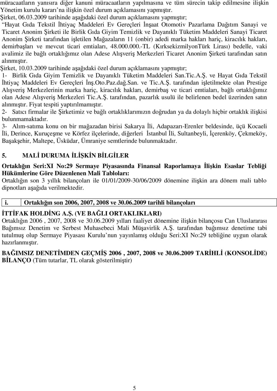 Temizlik ve Dayanıklı Tüketim Maddeleri Sanayi Ticaret Anonim Şirketi tarafından işletilen Mağazaların 11 (onbir) adedi marka hakları hariç, kiracılık hakları, demirbaşları ve mevcut ticari