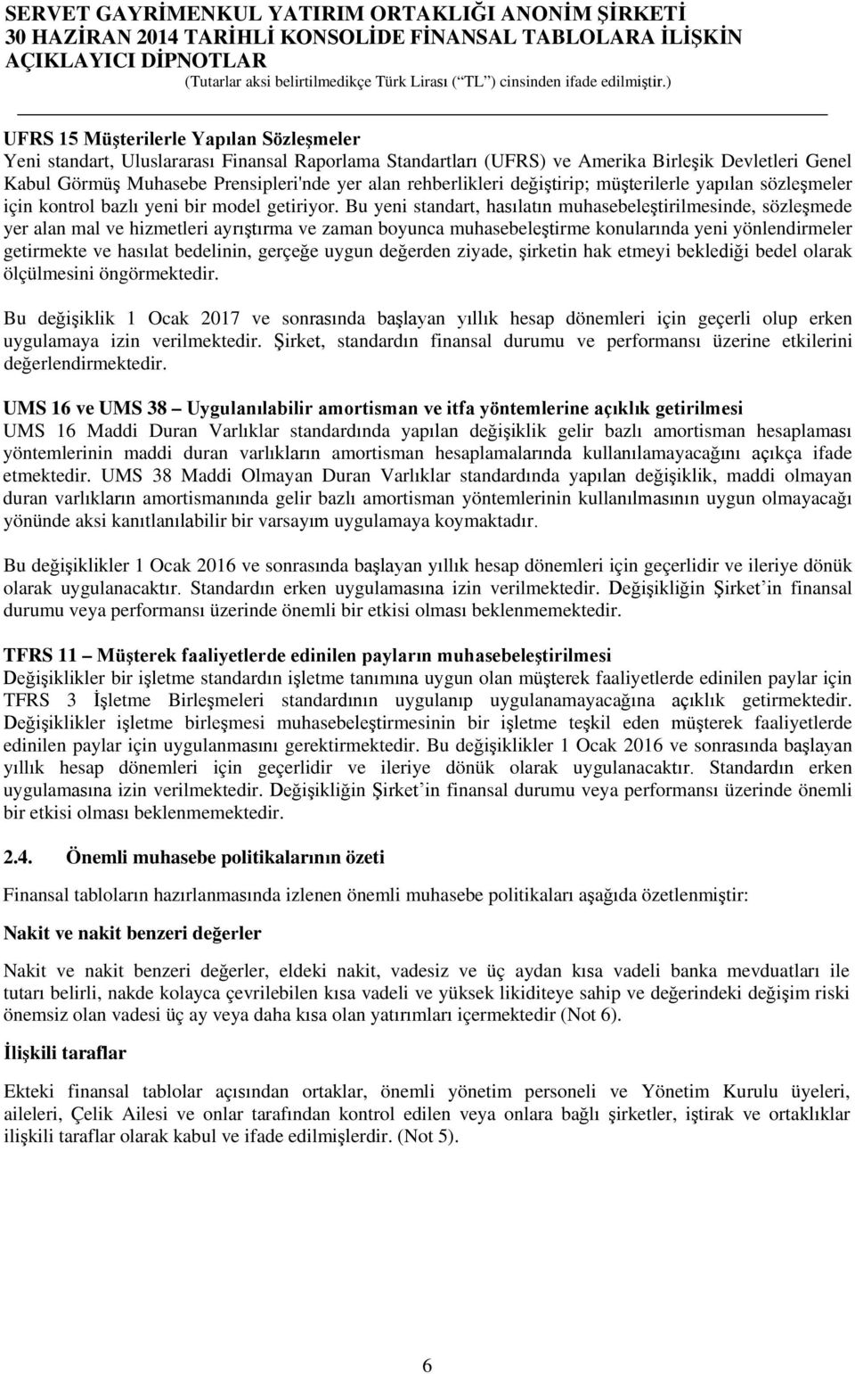 Bu yeni standart, hasılatın muhasebeleştirilmesinde, sözleşmede yer alan mal ve hizmetleri ayrıştırma ve zaman boyunca muhasebeleştirme konularında yeni yönlendirmeler getirmekte ve hasılat