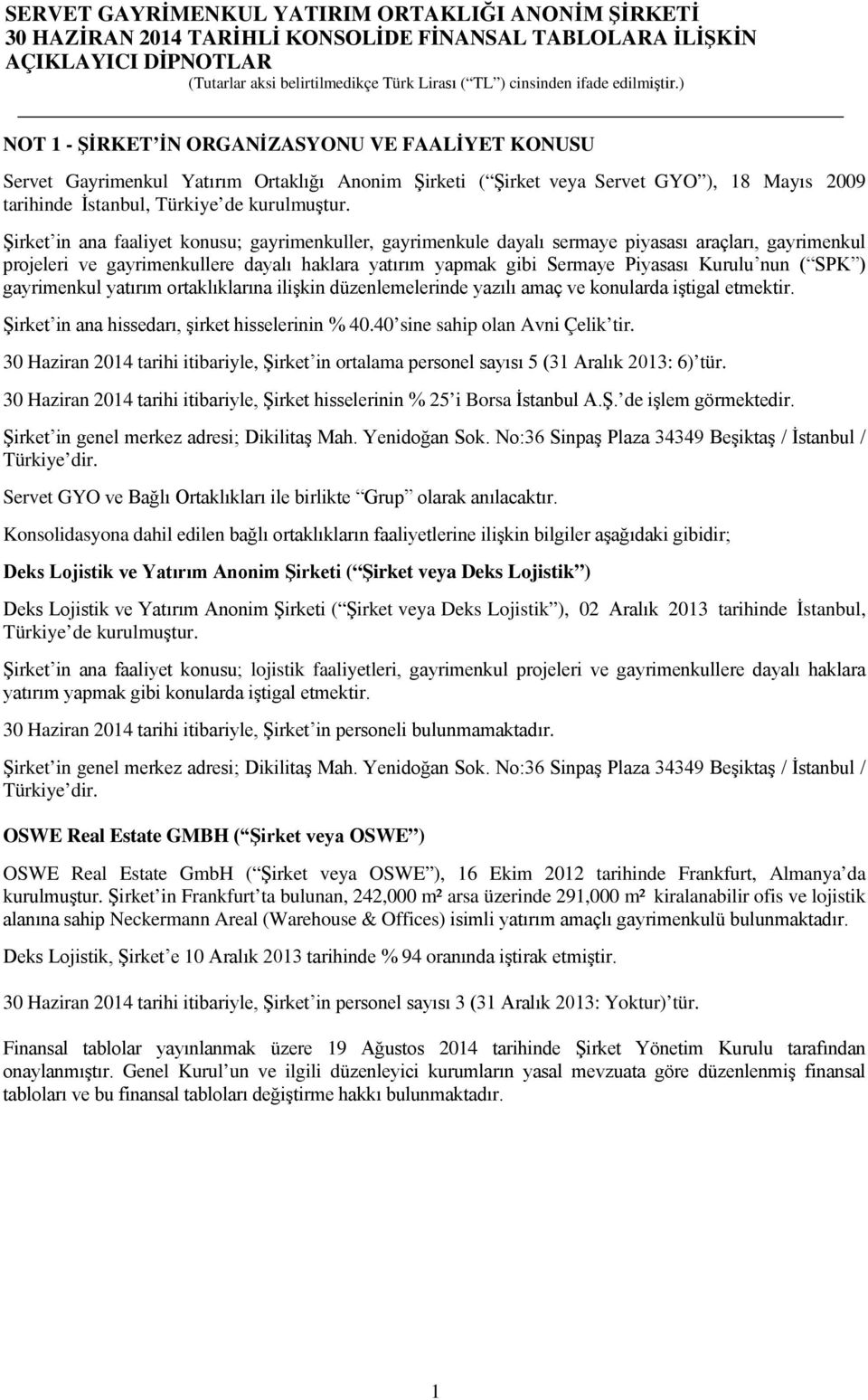 SPK ) gayrimenkul yatırım ortaklıklarına ilişkin düzenlemelerinde yazılı amaç ve konularda iştigal etmektir. Şirket in ana hissedarı, şirket hisselerinin % 40.40 sine sahip olan Avni Çelik tir.