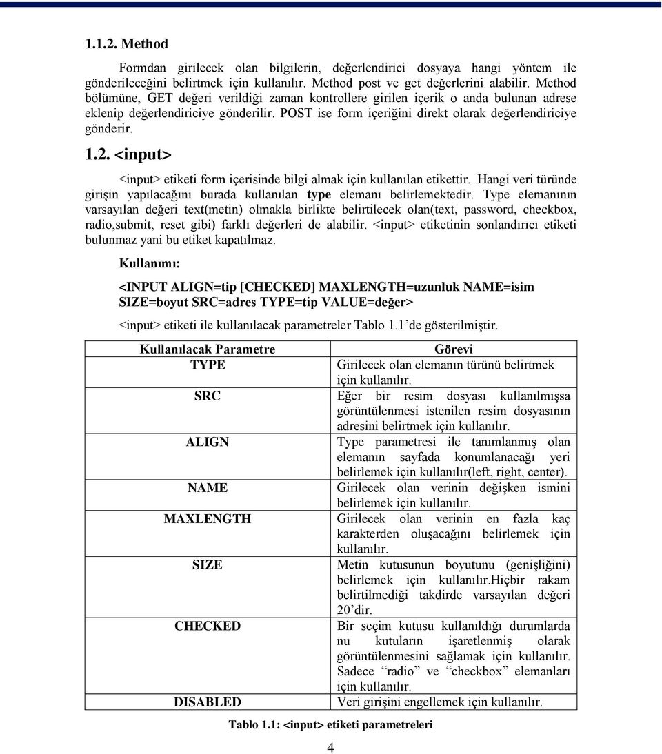 <input> <input> etiketi form içerisinde bilgi almak için kullanılan etikettir. Hangi veri türünde giriģin yapılacağını burada kullanılan type elemanı belirlemektedir.