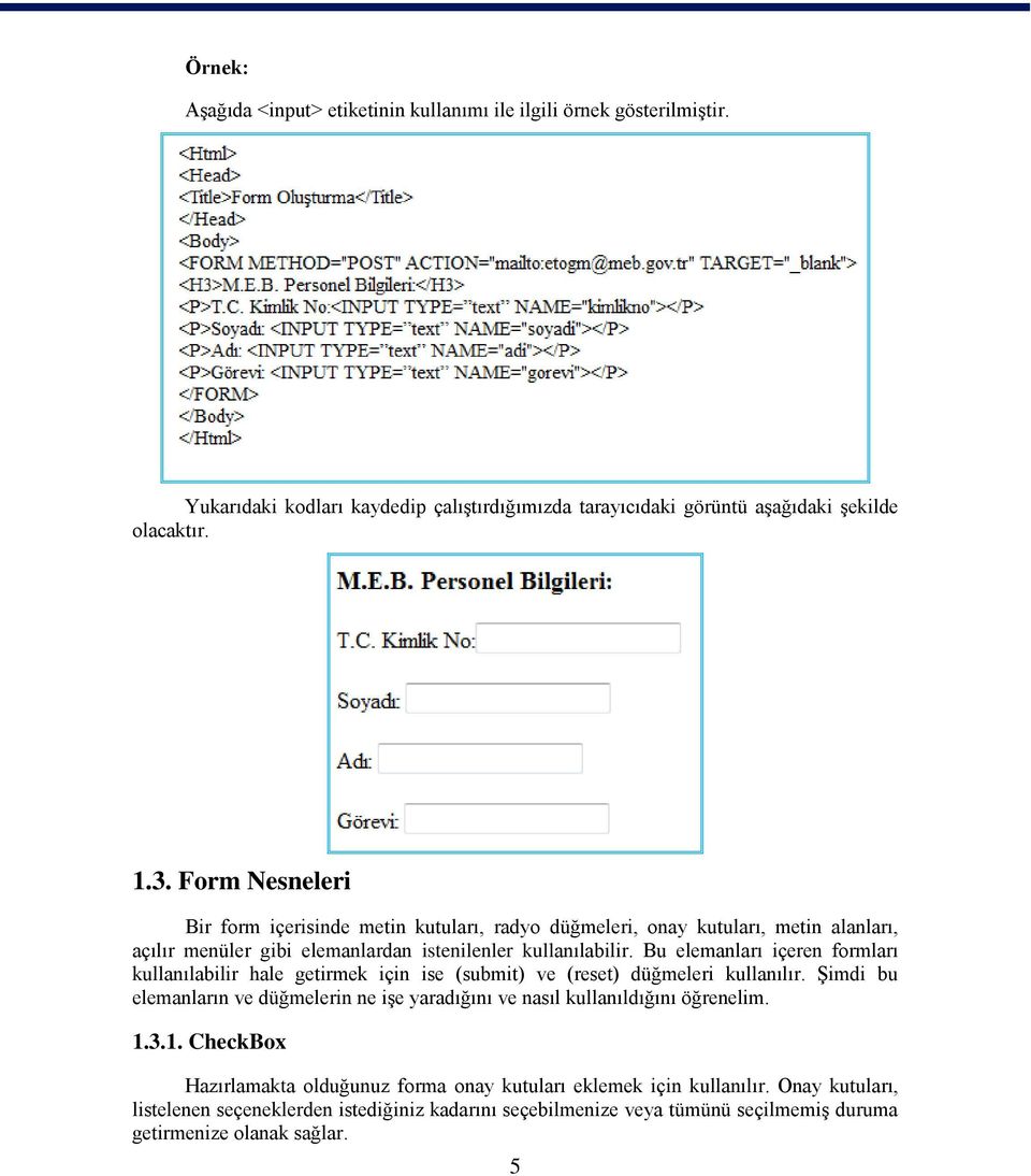 Bu elemanları içeren formları kullanılabilir hale getirmek için ise (submit) ve (reset) düğmeleri kullanılır.