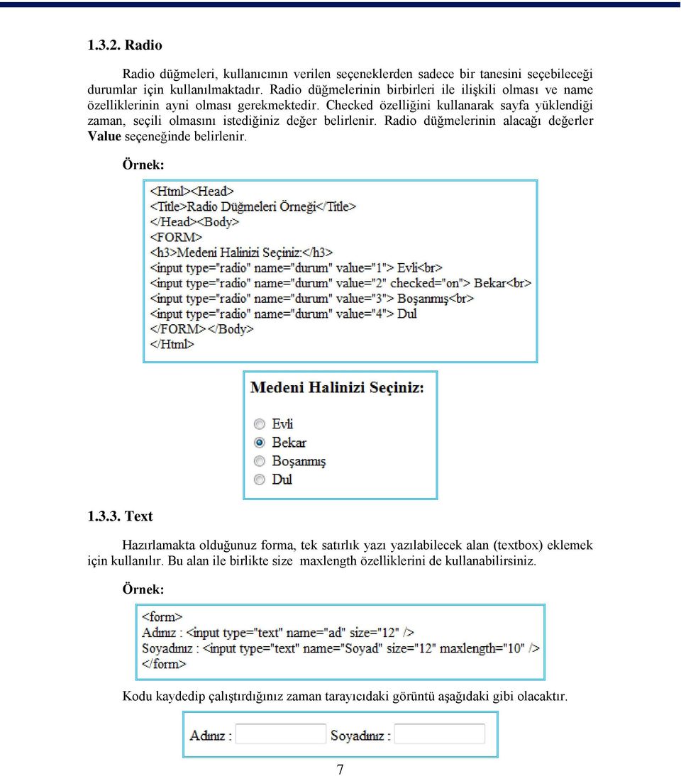 Checked özelliğini kullanarak sayfa yüklendiği zaman, seçili olmasını istediğiniz değer belirlenir. Radio düğmelerinin alacağı değerler Value seçeneğinde belirlenir.