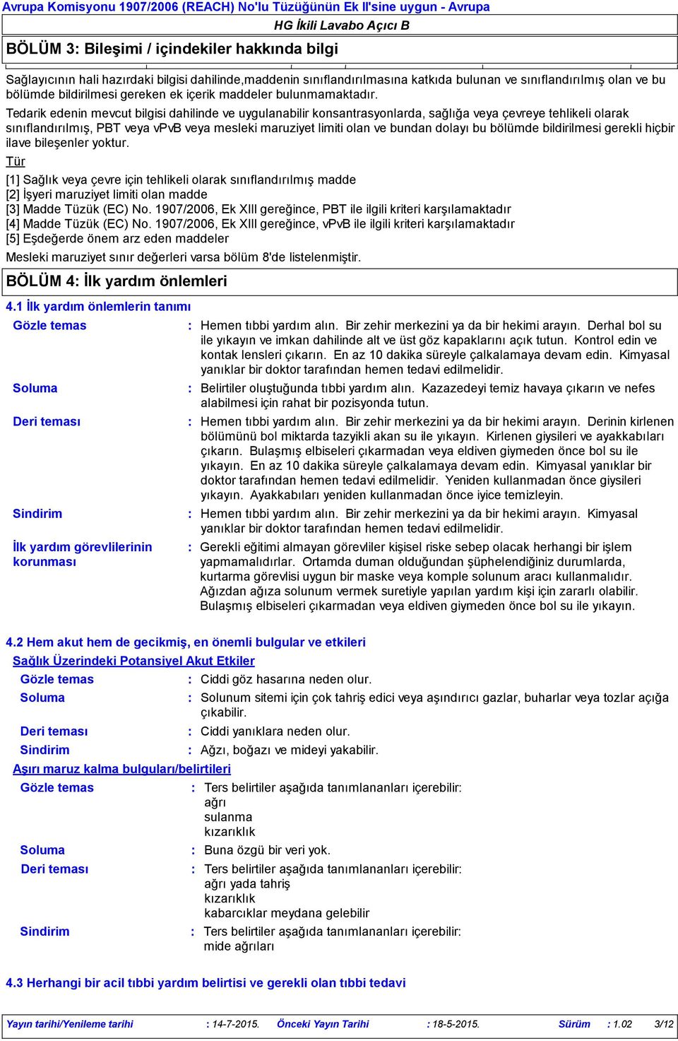 Tedarik edenin mevcut bilgisi dahilinde ve uygulanabilir konsantrasyonlarda, sağlığa veya çevreye tehlikeli olarak sınıflandırılmış, PBT veya vpvb veya mesleki maruziyet limiti olan ve bundan dolayı