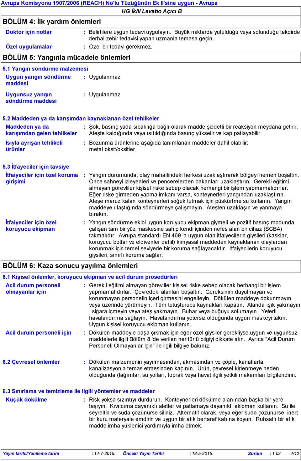 2 Maddeden ya da karışımdan kaynaklanan özel tehlikeler Maddeden ya da karışımdan gelen tehlikeler Isıyla ayrışan tehlikeli ürünler Şok, basınç yada sıcaklığa bağlı olarak madde şiddetli bir