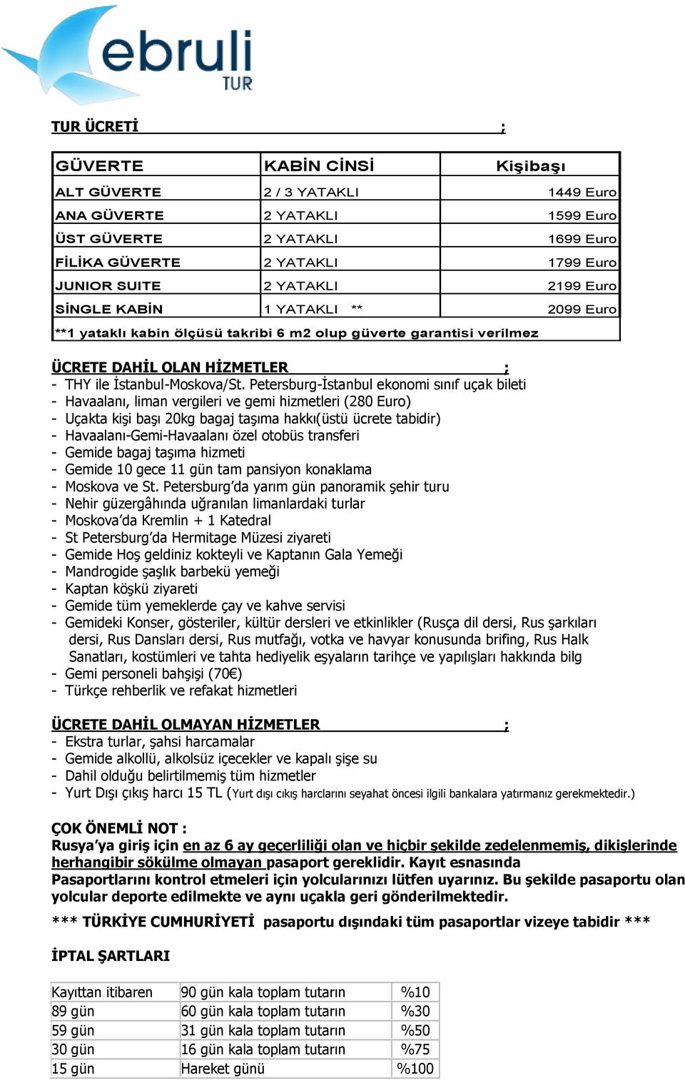 Petersburg-İstanbul ekonomi sınıf uçak bileti - Havaalanı, liman vergileri ve gemi hizmetleri (280 Euro) - Uçakta kişi başı 20kg bagaj taşıma hakkı(üstü ücrete tabidir) - Havaalanı-Gemi-Havaalanı