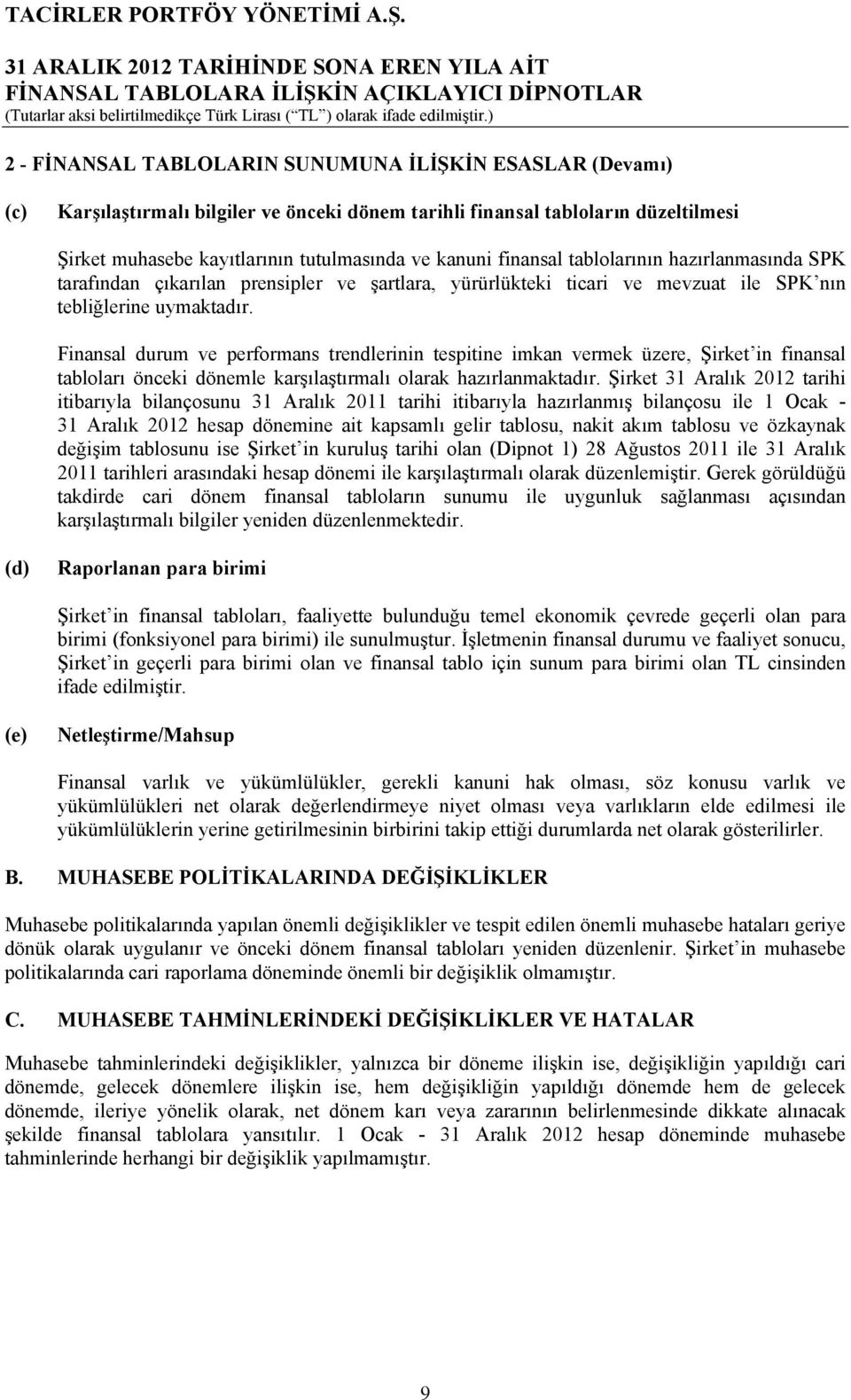 Finansal durum ve performans trendlerinin tespitine imkan vermek üzere, Şirket in finansal tabloları önceki dönemle karşılaştırmalı olarak hazırlanmaktadır.