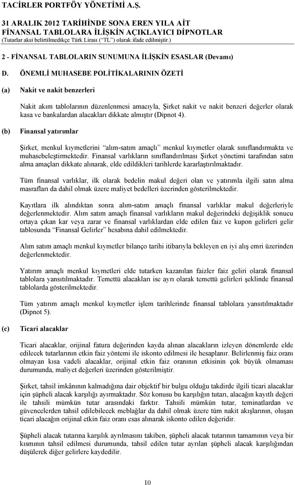 almıştır (Dipnot 4). (b) Finansal yatırımlar Şirket, menkul kıymetlerini alım-satım amaçlı menkul kıymetler olarak sınıflandırmakta ve muhasebeleştirmektedir.