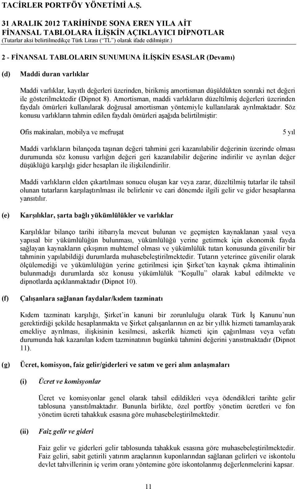 Söz konusu varlıkların tahmin edilen faydalı ömürleri aşağıda belirtilmiştir: Ofis makinaları, mobilya ve mefruşat 5 yıl Maddi varlıkların bilançoda taşınan değeri tahmini geri kazanılabilir