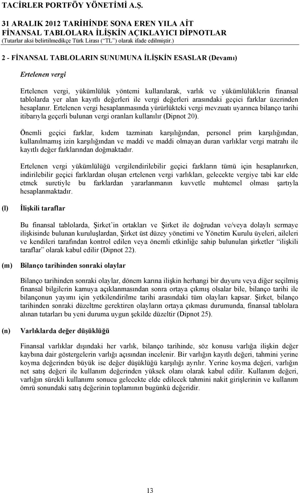 Ertelenen vergi hesaplanmasında yürürlükteki vergi mevzuatı uyarınca bilanço tarihi itibarıyla geçerli bulunan vergi oranları kullanılır (Dipnot 20).